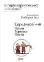 Історія європейської цивілізації. Середньовіччя. Замки. Торговці. Поети - Умберто Еко