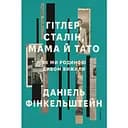 Гітлер, Сталін, мама й тато. Як ми родиною дивом вижили - Даніель Фінкельштейн