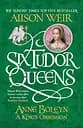 Six Tudor Queens. Anne Boleyn, A King's Obsession
