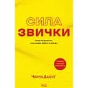 Сила звички. Чому ми діємо так, а не інакше в житті та бізнесі - Чарлз Дахіґґ