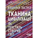 Тканина цивілізації. Як текстиль створив світ - Вірджинія Пострел