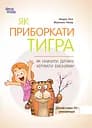 Як приборкати тигра. Як навчити дитину керувати емоціями - Морін Хілі