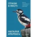 Птахи в місті. Життя та виживання в бетонних джунглях - Наталія Атамась