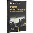 Ілюзія ефективності: як і чому нас пошивають у дурні - Віра Валлє (ФБ1338001У)