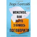 Можливо, вам варто з кимось поговорити. Відверті нотатки психотерапевта - Лорі Ґоттліб