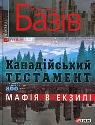 Канадійський тестамент, або Мафія в екзилі - Василь Базів