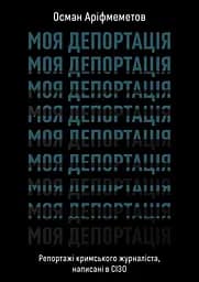 Моя депортація. Репортажі кримського журналіста, написані в СІЗО - Осман Аріфмеметов