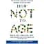 How Not to Age: The Scientific Approach to Getting Healthier as You Get Older - мініатюра 1